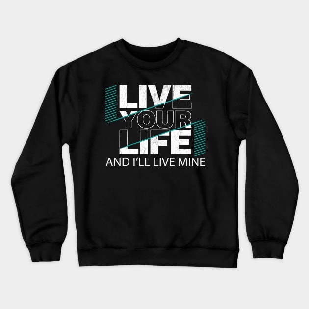 Live Your Life and I'll Live Mine Crewneck Sweatshirt by Snapdragon